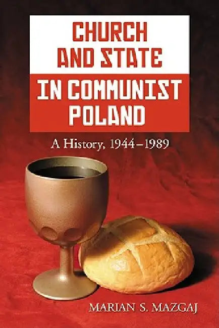 Church and State in Communist Poland: A History, 1944-1989 by Marian S. Mazgaj