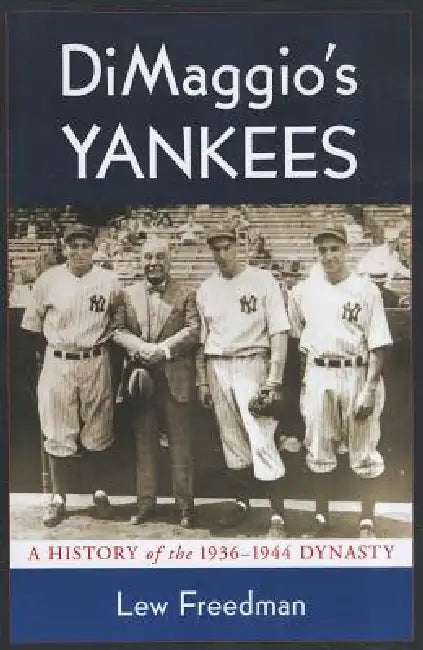 DiMaggio's Yankees: A History of the 1936-1944 Dynasty by Lew Freedman