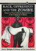 Race, Oppression and the Zombie: Essays on Cross-Cultural Appropriations of the Caribbean Tradition by Christopher M. Moreman, Cory James Rushton