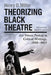 Theorizing Black Theatre: Art Versus Protest in Critical Writings, 1898-1965 by Henry D. Miller