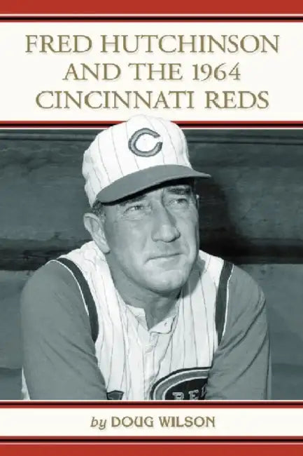 Fred Hutchinson and the 1964 Cincinnati Reds by Doug Wilson