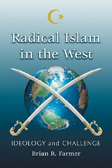 Radical Islam in the West: Ideology and Challenge by Brian R. Farmer