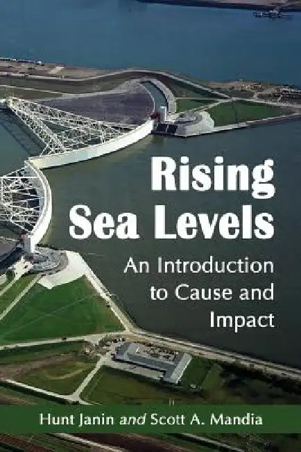 Rising Sea Levels: An Introduction to Cause and Impact by Hunt Janin, Scott A. Mandia