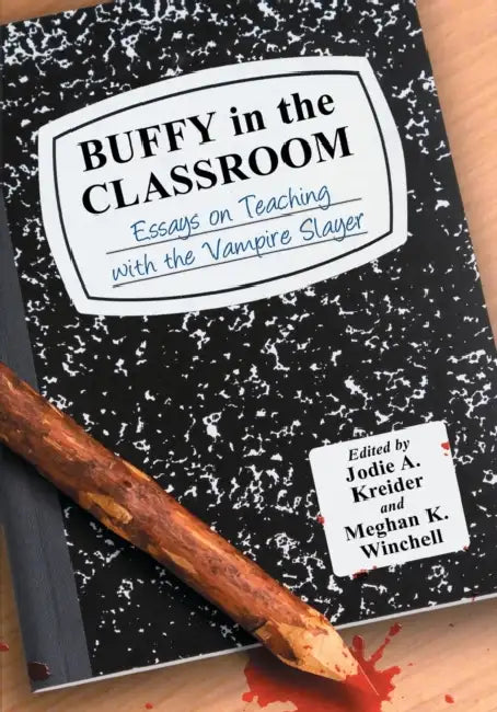 Buffy in the Classroom: Essays on Teaching with the Vampire Slayer by Jodie A. Kreider, Meghan K. Winchell