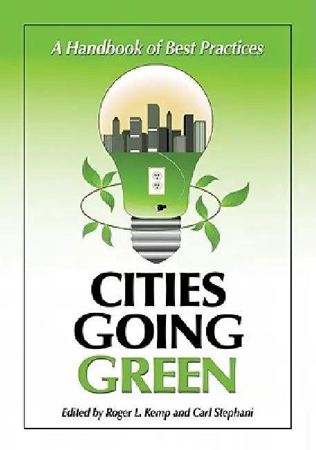 Cities Going Green: A Handbook of Best Practices by Roger L. Kemp, Carl J. Stephani