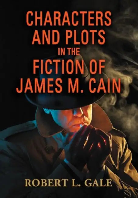Characters and Plots in the Fiction of James M. Cain by Robert L. Gale