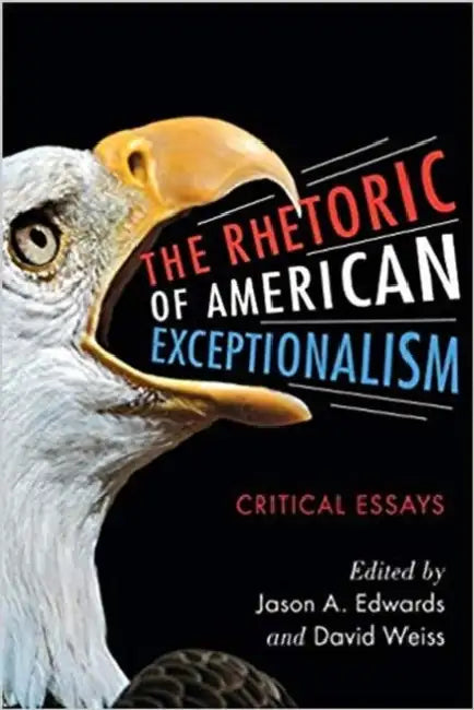 The Rhetoric of American Exceptionalism: Critical Essays by Jason A. Edwards, David Weiss