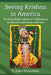 Seeing Krishna in America: The Hindu Bhakti Tradition of Vallabhacharya in India and Its Movement to the West by E. Allen Richardson