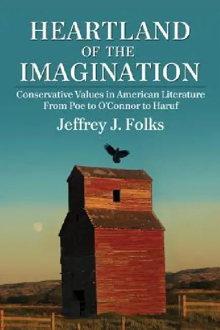 Heartland of the Imagination: Conservative Values in American Literature from Poe to O'Connor to Haruf by Jeffrey J. Folks