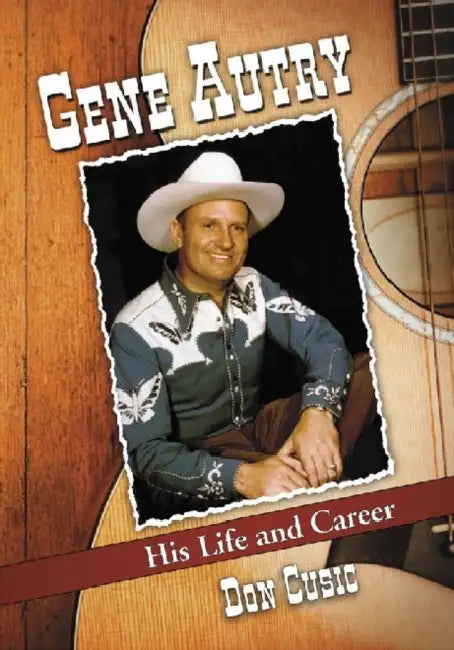 Gene Autry: His Life and Career by Don Cusic