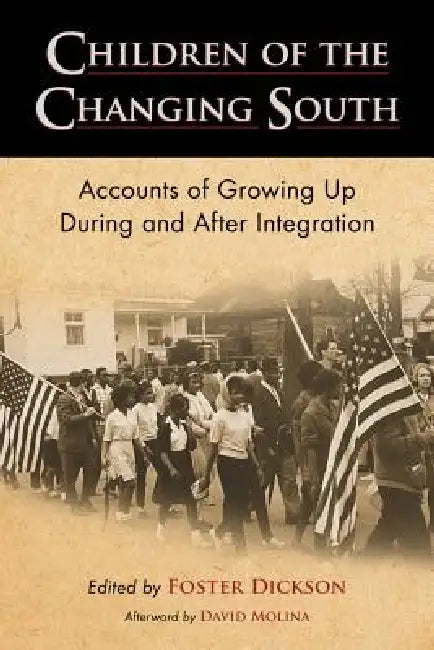 Children of the Changing South: Accounts of Growing Up During and After Integration by Foster Dickson
