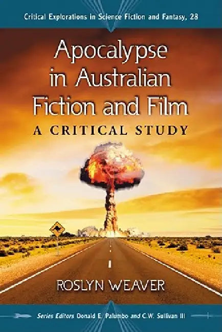 Apocalypse in Australian Fiction and Film: A Critical Study by Roslyn Weaver, Donald E. Palumbo, III Sullivan C. W.