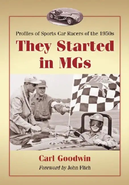 They Started in MGs: Profiles of Sports Car Racers of the 1950s by Carl Goodwin