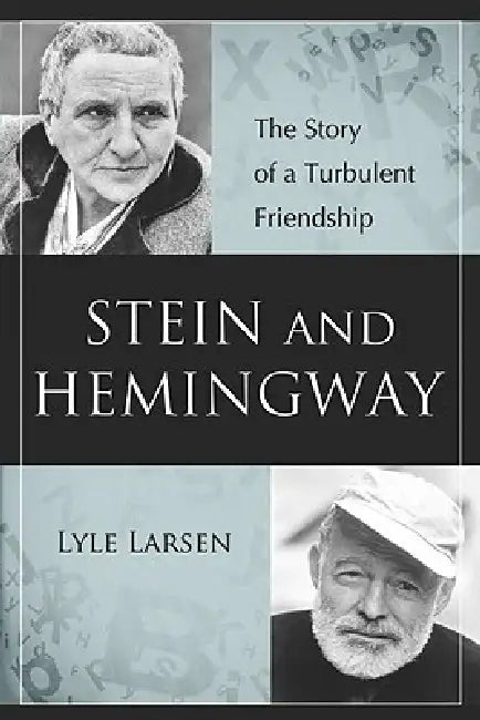Stein and Hemingway: The Story of a Turbulent Friendship by Lyle Larsen