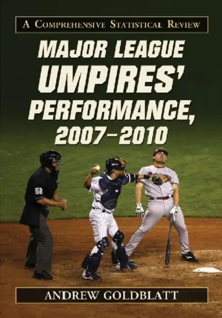 Major League Umpires' Performance, 2007-2010: A Comprehensive Statistical Review by Andrew Goldblatt