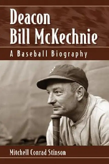 Deacon Bill McKechnie: A Baseball Biography by Mitchell Conrad Stinson