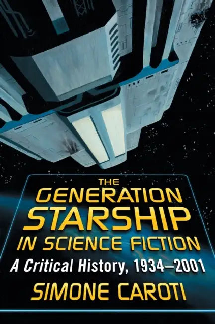 The Generation Starship in Science Fiction: A Critical History, 1934-2001 by Simone Caroti