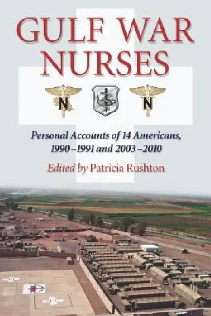 Gulf War Nurses: Personal Accounts of 14 Americans, 1990-1991 and 2003-2010 by Patricia Rushton