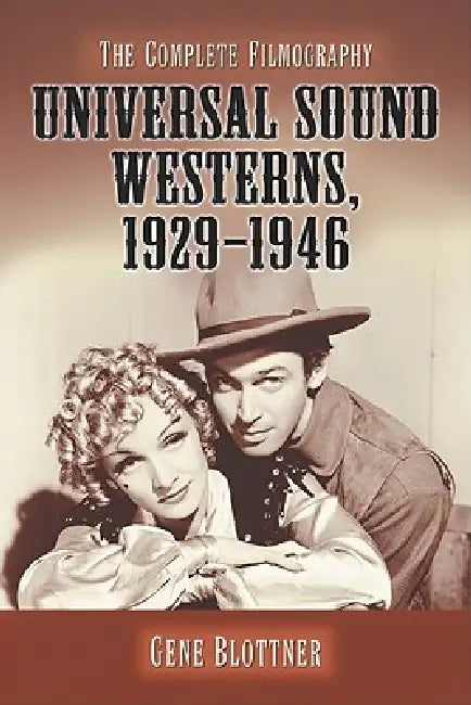 Universal Sound Westerns, 1929-1946: The Complete Filmography by Gene Blottner
