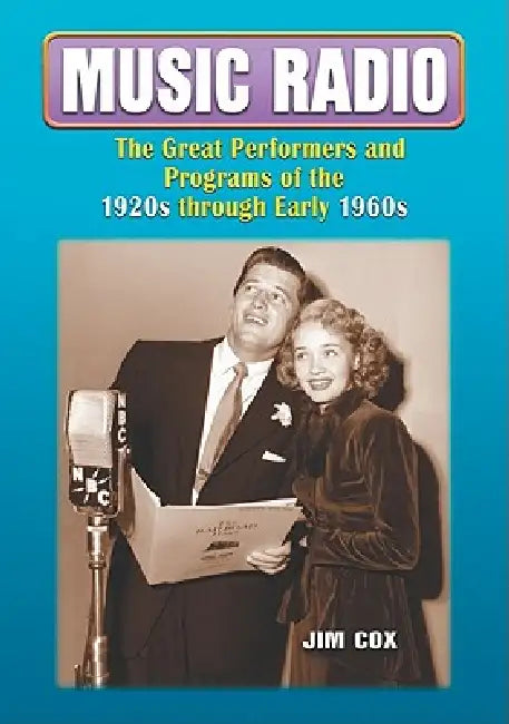Music Radio: The Great Performers and Programs of the 1920s through Early 1960s by Jim Cox