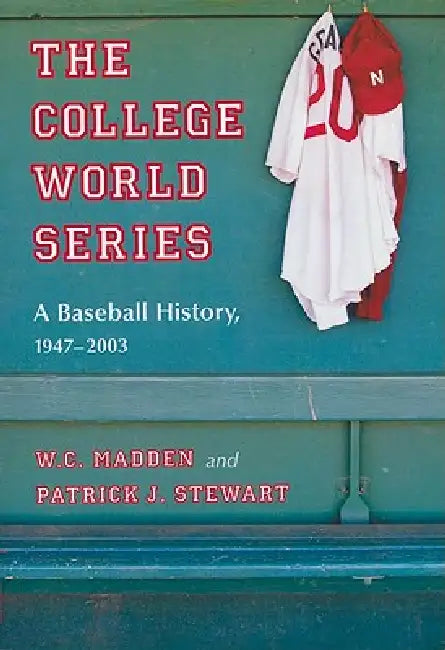 The College World Series: A Baseball History, 1947-2003 by W. C. Madden, Patrick J. Stewart