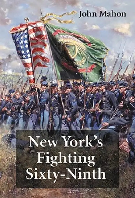 New York's Fighting Sixty-Ninth: A Regimental History of Service in the Civil War's Irish Brigade and the Great War's Rainbow Division by John Mahon