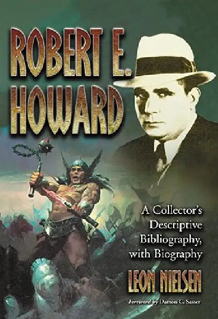 Robert E. Howard: A Collector's Descriptive Bibliography of American and British Hardcover, Paperback, Magazine, Special and Amateur Editions, with a by Leon Nielsen