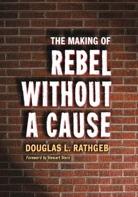 The Making of Rebel Without a Cause by Douglas L. Rathgeb