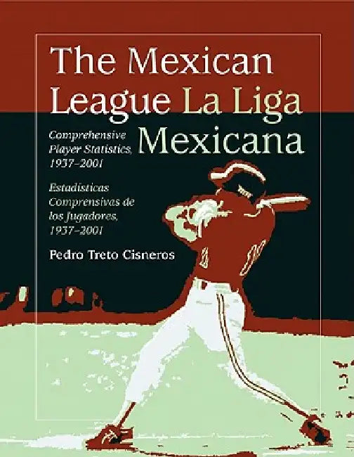 The Mexican League / La Liga Mexicana: Comprehensive Player Statistics, 1937-2001 Bilingual Edition / Estadisticas Comprensivas de Los Jugadores, 1937 by Pedro Treto Cisneros