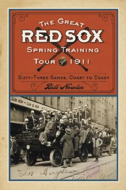 The Great Red Sox Spring Training Tour of 1911: Sixty-Three Games, Coast to Coast by Bill Nowlin