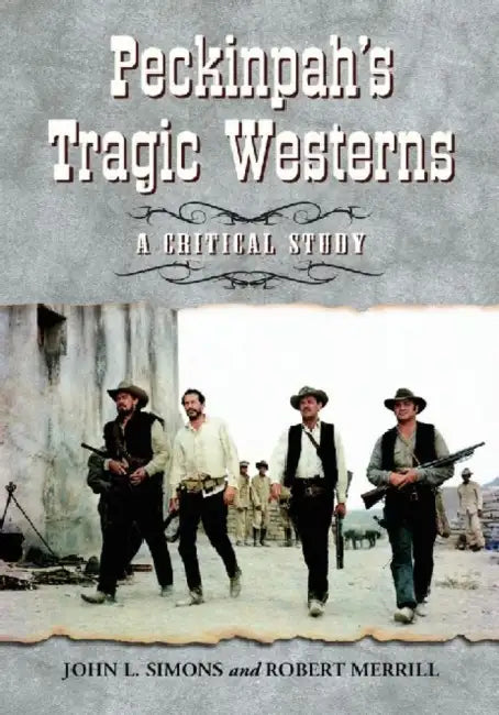 Peckinpah's Tragic Westerns: A Critical Study by John L. Simons, Robert Merrill