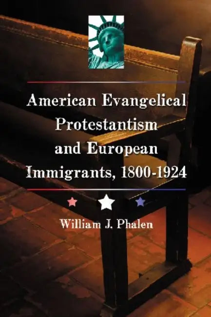 American Evangelical Protestantism and European Immigrants, 1800-1924 by William J. Phalen