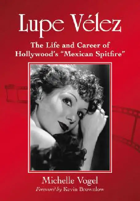 Lupe Velez: The Life and Career of Hollywood's "Mexican Spitfire" by Michelle Vogel