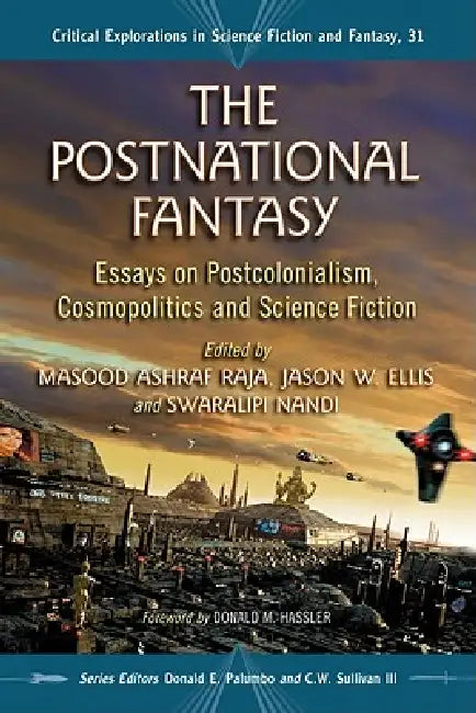 The Postnational Fantasy: Essays on Postcolonialism, Cosmopolitics and Science Fiction by Masood Ashraf Raja, Jason W. Ellis, Swaralipi Nandi