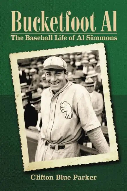 Bucketfoot Al: The Baseball Life of Al Simmons by Clifton Blue Parker