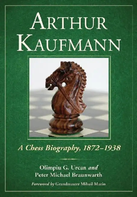 Arthur Kaufmann: A Chess Biography, 1872-1938 by Olimpiu G. Urcan, Peter Michael Braunwarth