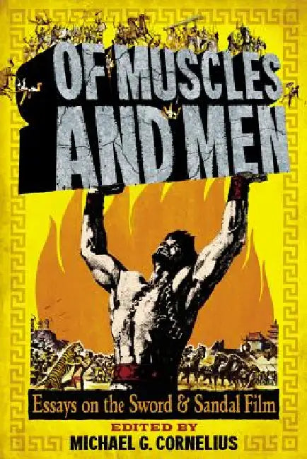 Of Muscles and Men: Essays on the Sword and Sandal Film by Michael G. Cornelius