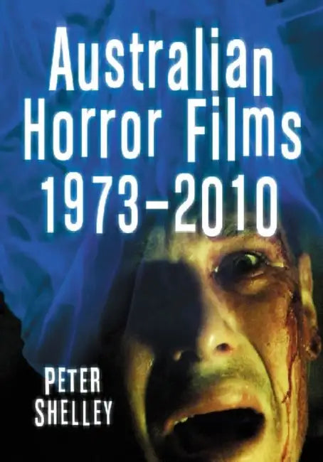 Australian Horror Films, 1973-2010 by Peter Shelley