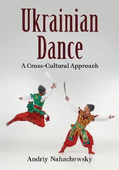 Ukrainian Dance: A Cross-Cultural Approach by Andriy Nahachewsky