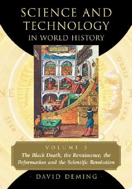Science and Technology in World History, Volume 3: The Black Death, the Renaissance, the Reformation and the Scientific Revolution by David Deming