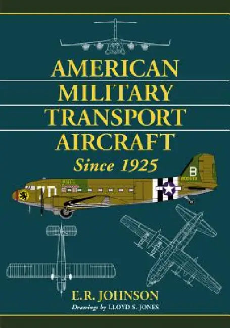 American Military Transport Aircraft Since 1925 by E. R. Johnson