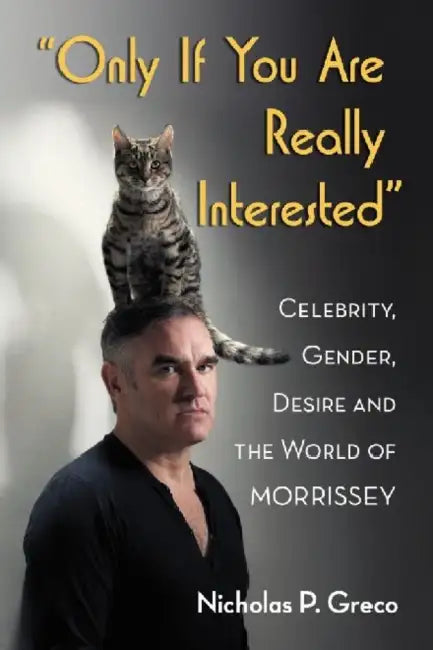 "Only If You Are Really Interested": Celebrity, Gender, Desire and the World of Morrissey by Nicholas P. Greco