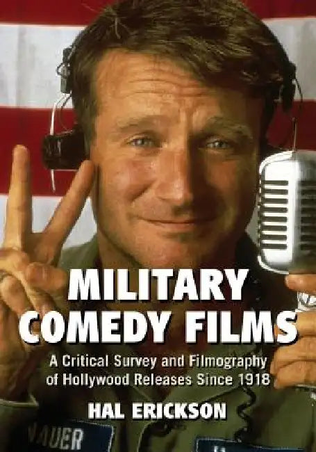 Military Comedy Films: A Critical Survey and Filmography of Hollywood Releases Since 1918 by Hal Erickson