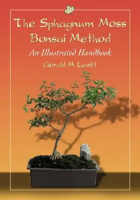 The Sphagnum Moss Bonsai Method: An Illustrated Handbook by Gerald M. Levitt