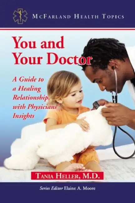 You and Your Doctor: A Guide to a Healing Relationship, with Physicians' Insights by Tania Heller, Elaine A. Moore