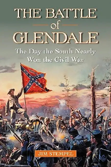 The Battle of Glendale: The Day the South Nearly Won the Civil War by Jim Stempel