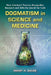Dogmatism in Science and Medicine: How Dominant Theories Monopolize Research and Stifle the Search for Truth by Henry H. Bauer