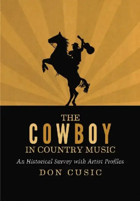 The Cowboy in Country Music: An Historical Survey with Artist Profiles by Don Cusic