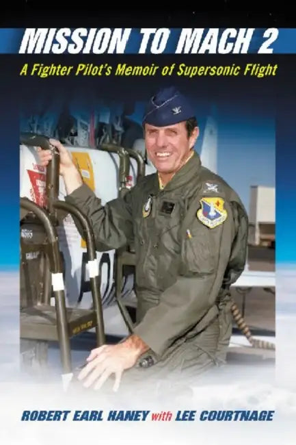 Mission to Mach 2: A Fighter Pilot's Memoir of Supersonic Flight by Robert Earl Haney, Lee Courtnage