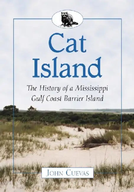 Cat Island: The History of a Mississippi Gulf Coast Barrier Island by John Cuevas
